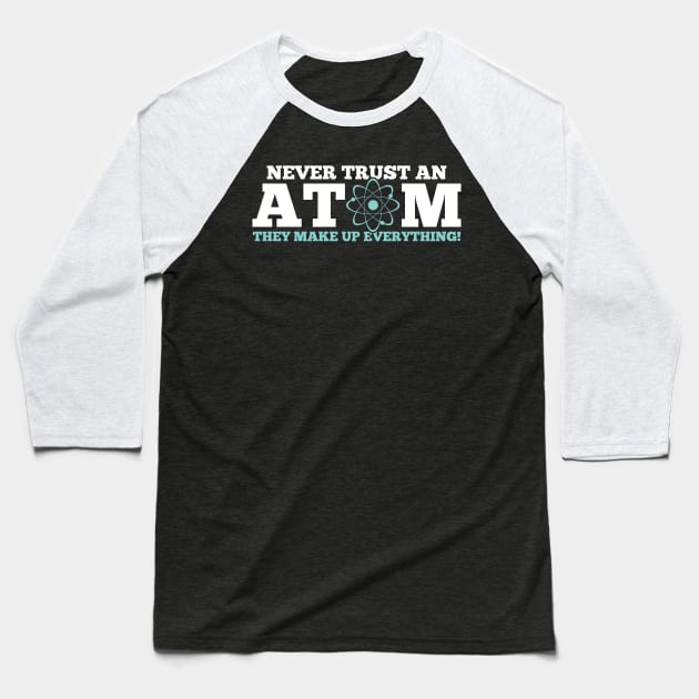 Never Trust an Atom They Make Up Everything Baseball T-Shirt by mauno31